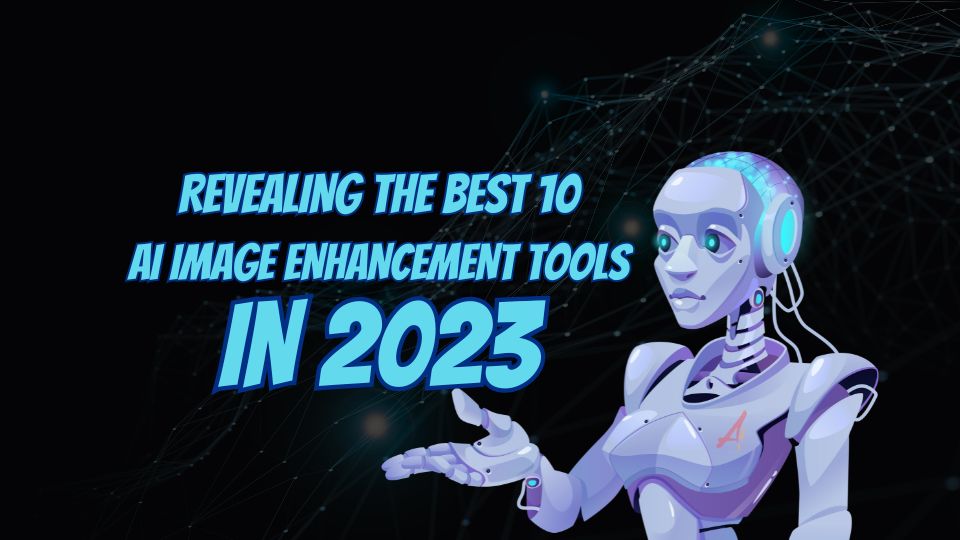 Transforming Visual Brilliance: Revealing the Best 10 AI Image Enhancement Tools in 2023